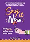 Say It Now: 33 Ways To Say I LOVE YOU To the Most Important People In Your Life by Sherry Richert Belul