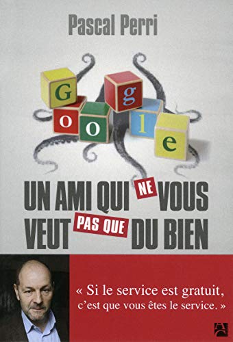 Google, un ami qui ne vous veut pas que du bien by Pascal Perri