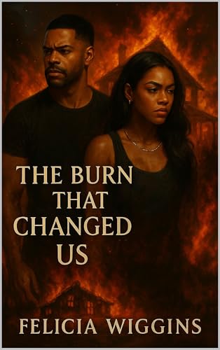The Burn That Changed Us: Some Loves Heal You, Some Loves Burn You Forever
