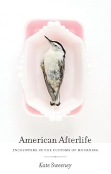 American Afterlife: Encounters in the Customs of Mourning by [Sweeney, Kate]