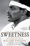 Sweetness: The Enigmatic Life of Walter Payton by Jeff Pearlman