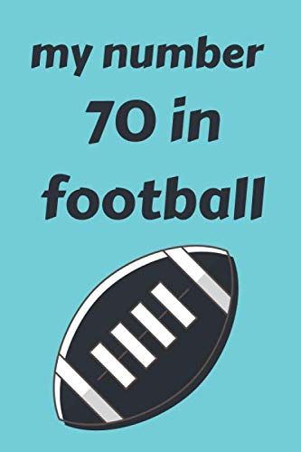 my number in football 70: notebook football with the number you love/motivation journal sports/Funny,cute,football gifts Ideas for lovers american ... /110 page. 6x9. soft cover. matte finish