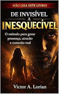 Livro De Invisível a Inesquecível: O método completo para construir presença, atração e conexão real