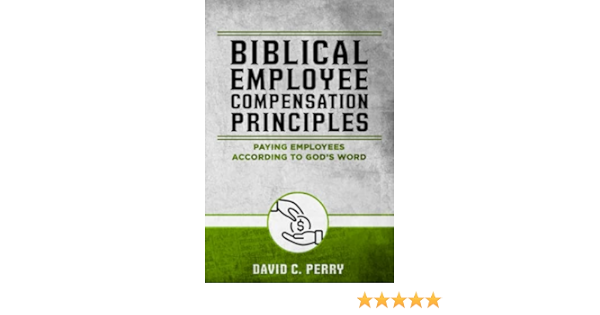 Biblical Employee Compensation Principles: Paying Employees According To  God's Word: Perry, David: 9798751862619: Amazon.com: Books