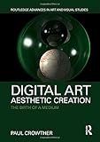 Digital Art, Aesthetic Creation: The Birth of a Medium (Routledge Advances in Art and Visual Studies)