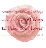50 Ways to Feed Your Lover: America's Top Chefs Share Their Recipes an Secrets for Romance 50 Ways to Feed Your Lover: America's Top Chefs Share Their Recipes an Secrets for Romance