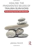 Healing the Fragmented Selves of Trauma Survivors: Overcoming Internal Self-Alienation