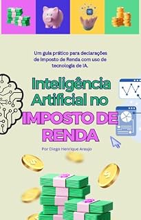 Livro Inteligência Artificial no Imposto de Renda: Um Guia Prático: Otimize seu tempo e reduza riscos tributários com a tecnologia do futuro disponível hoje.