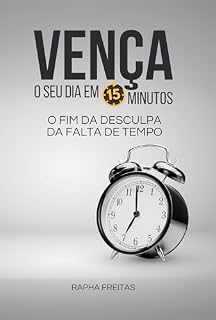 Livro VENÇA O SEU DIA EM 15 MINUTOS: O Fim da Desculpa da Falta de Tempo