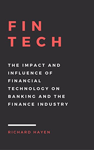 FinTech: The Impact and Influence of Financial Technology on Banking and the Finance Industry FinTech: The Impact and Influence of Financial Technology on Banking and the Finance Industry