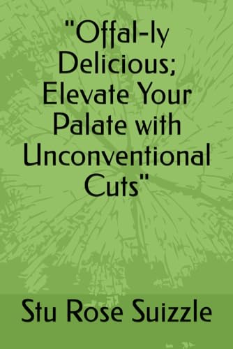 "Offal-ly Delicious; Elevate Your Palate with Unconventional Cuts"