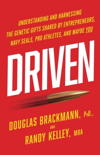 Driven: Understanding and Harnessing the Genetic Gifts Shared by Entrepreneurs, Navy SEALs, Pro Athletes, and Maybe You