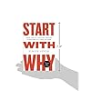 Start with Why: How Great Leaders Inspire Everyone to Take Action