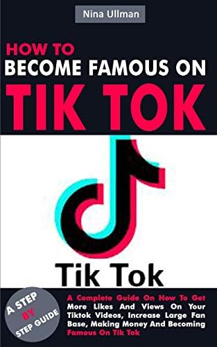 HOW TO BECOME FAMOUS ON TIK TOK: A Complete Guide On How To Get More Likes And Views On Your Tiktok Videos, Increase Large Fan Base, Making Money And Becoming Famous On Tik Tok Paperback – Large Print, October 25, 2019