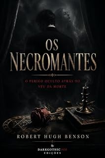 Livro OS NECROMANTES: O Perigo Oculto Atrás do Véu da Morte | O clássico do horror sobrenatural de Robert Hugh Benson em edição comentada e tradução exclusiva