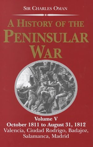 A History of the Peninsular War: October 1811 to August 31, 1812, Valencia, Ciudad Rodrigo, Badajoz, by Charles Oman
