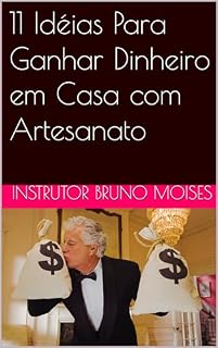 Livro 11 Idéias Para Ganhar Dinheiro em Casa com Artesanato