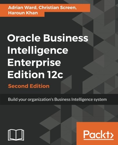 Oracle Business Intelligence Enterprise Edition 12c - Second Edition, by Adrian Ward, Christian Screen, Haroun Khan