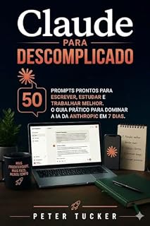 Livro Claude Descomplicado: O Guia Prático Para Dominar A IA Da Anthropic Em 7 Dias, Com 50 Prompts Prontos Para Escrever, Estudar E Trabalhar Melhor