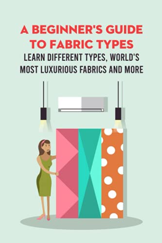 A Beginner's Guide to Fabric Types: Learn Different Types, World's Most Luxurious Fabrics and More: Fabric Samples Book