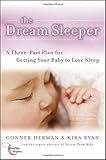 The Dream Sleeper: A Three-Part Plan for Getting Your Baby to Love Sleep by Conner Herman, Kira Ryan