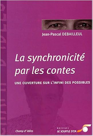 Amazon Fr La Synchronicite Par Les Contes Une Ouverture Sur L Infini Des Possibles Debailleul Jean Pascal Livres