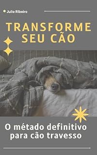 Livro Transforme seu Cão: O Método Definitivo para Cães Travessos.: "Do Desafio à Obediência: Como Transformar Comportamentos e Criar um Companheiro Perfeito"