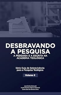 Livro Desbravando a Pesquisa: A Pesquisa e a Escrita na Academia Teológica (Guia de Sobrevivência para a Pesquisa Teológica Livro 2)