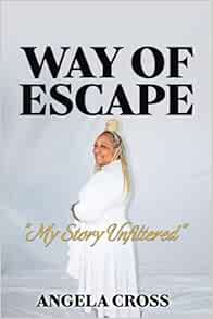 Way Of Escape My Story Unfiltered Cross Angela Alleyne Berneka A Amazon Com Books