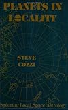 Planets In Locality: Exploring Local Space Astrology by Steve Cozzi