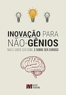 Livro Inovação para Não-Gênios: Não é sobre ser gênio, é sobre ser curioso (A Nova Gestão Livro 3)