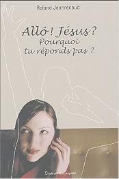 Allô !  Jésus ? Pourquoi tu réponds pas ?