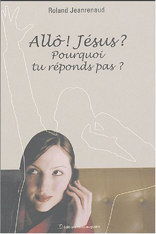 Allô !  Jésus ? Pourquoi tu réponds pas ?