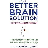 The Better Brain Solution: How to Sharpen Cognitive Function and Prevent Memory Loss at Any Age