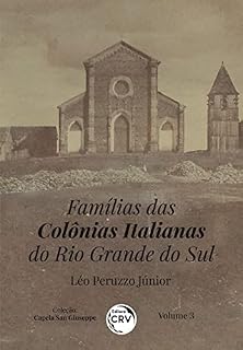 Livro FAMÍLIAS DAS COLÔNIAS ITALIANAS DO RIO GRANDE DO SUL: Coleção: Capela San Giuseppe - Volume 3