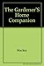 Gardener's Home Companion/How to Raise and Propagate More Than 350 Flowers, Herbs, Vegetables, Berries, Shrubs, Vines, and Lawn and Ornamental Grasse by 