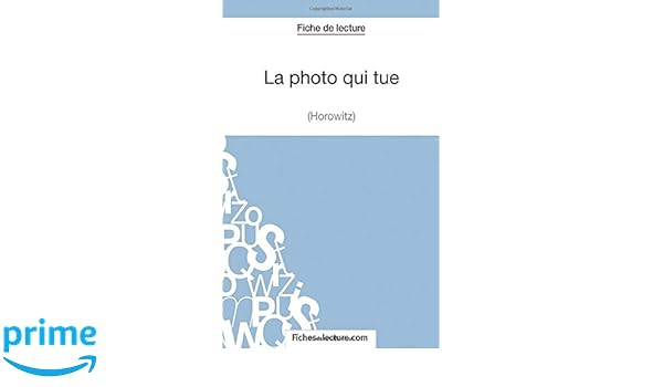La Photo Qui Tue Horowitz Fiche De Lecture Analyse Complete