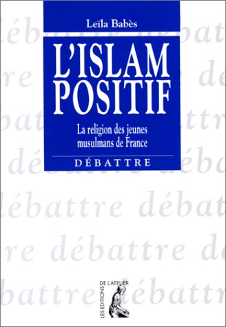 L'islam positif: La religion des jeunes musulmans de France (Débattre) (French Edition) by Leïla Babès (Paperback)