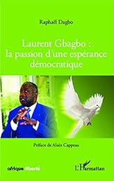 Laurent Gbagbo, la passion d'une espérance démocratique