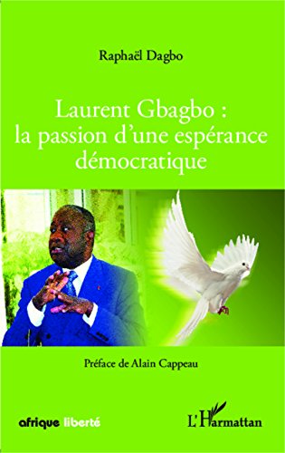Laurent Gbagbo, la passion d'une espérance démocratique