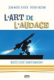 L'art de l'audace: Boostez votre transformation ! (French Edition) by Jean-Michel Platier, Thierry Vautrin