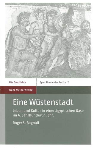 Eine Wustenstadt Leben Und Kultur In Einer Agyptischen Oase Im 4 Jahrhundert N Chr Bagnall Roger S Amazon Com Books