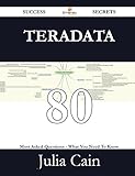 Teradata 80 Success Secrets: 80 Most Asked Questions On Teradata - What You Need To Know