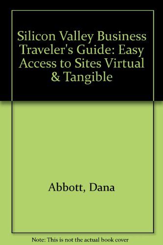 Silicon Valley Business Traveler's Guide: Easy Access to Sites Virtual & Tangible