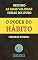 Livro O Poder do Hábito - Charles Duhigg: Resumo das ideias mais valiosas do livro de maneira prática, enriquecedora e descomplicada.