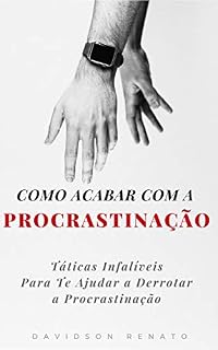 Livro Como Acabar Com A Procrastinação: Táticas Infalíveis Para Te Ajudar a Derrotar a Procrastinação