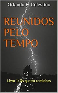 Livro Reunidos pelo Tempo: Livro 1: Os quatro caminhos