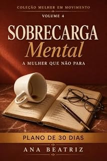 Livro Sobrecarga Mental: A Mulher Que Não Para - Como Sair da Exaustão Invisível, Reduzir o Peso Que Só Você Carrega e Reencontrar Espaço Para Ser Você Mesma (Mulher em Movimento Livro 4)