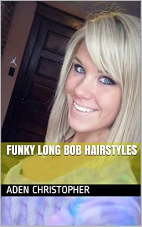 Funky Long Bob Hairstyles Kindle Edition By Aden Christopher