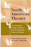 History of the North American Theater: The United States, Canada and Mexico From Pre-Columbian Times by 